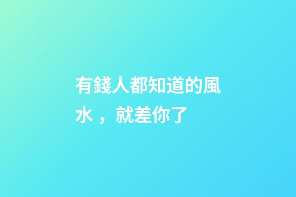 有錢人都知道的風水，就差你了